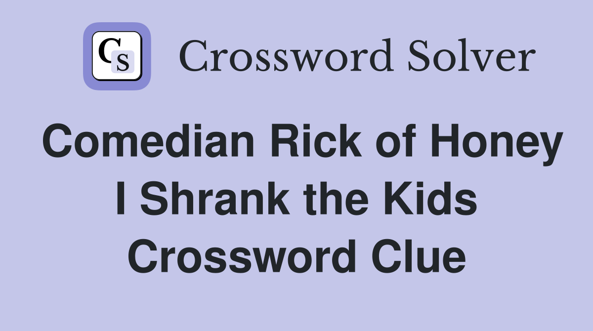 Comedian Rick of Honey I Shrank the Kids Crossword Clue