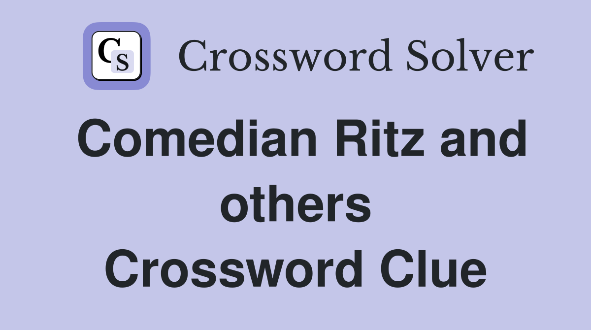 Comedian Ritz and others Crossword Clue