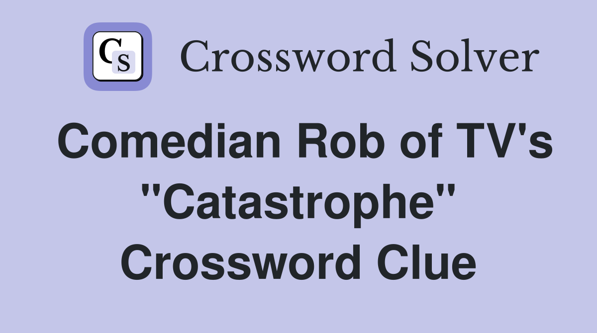 Comedian Rob of TV's "Catastrophe" Crossword Clue