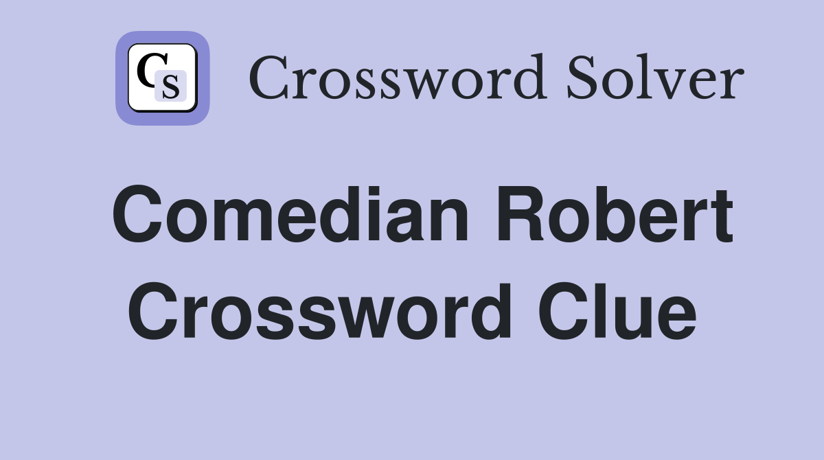 Comedian Robert Crossword Clue