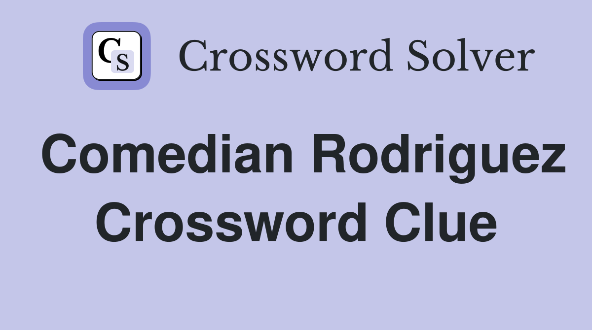Comedian Rodriguez Crossword Clue