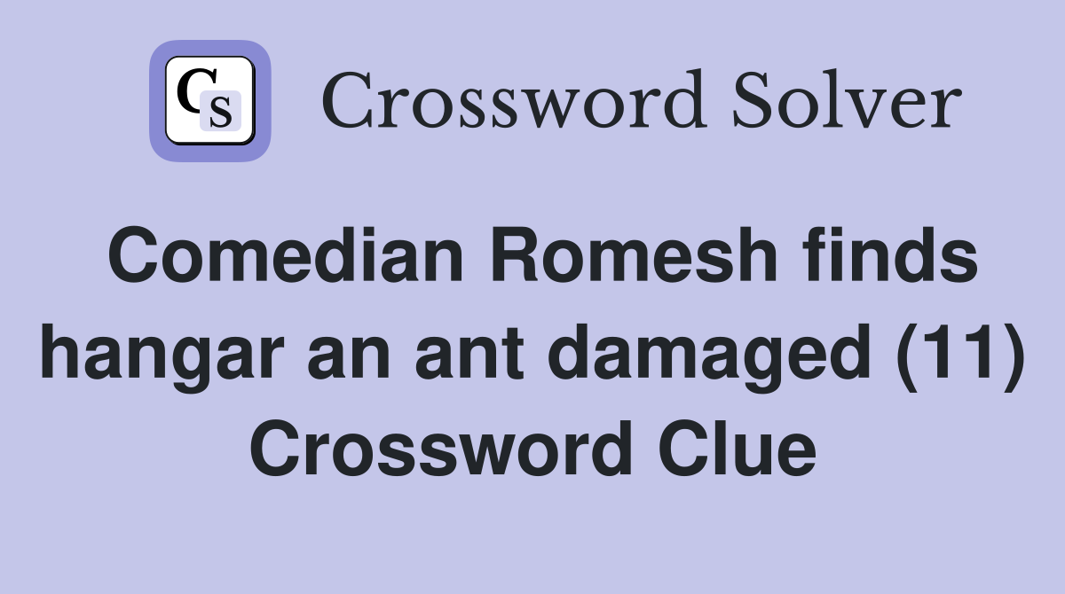 Comedian Romesh finds hangar an ant damaged (11) Crossword Clue