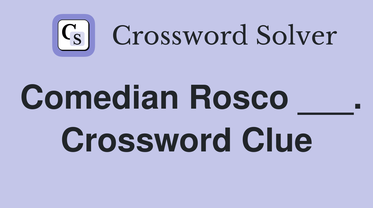 Comedian Rosco ___. Crossword Clue