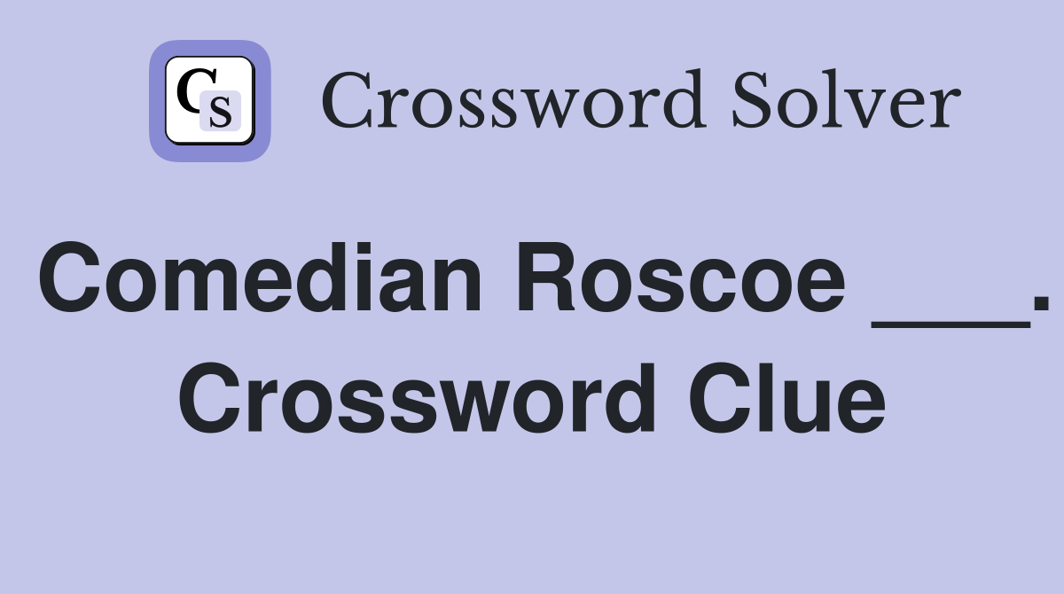 Comedian Roscoe ___. Crossword Clue