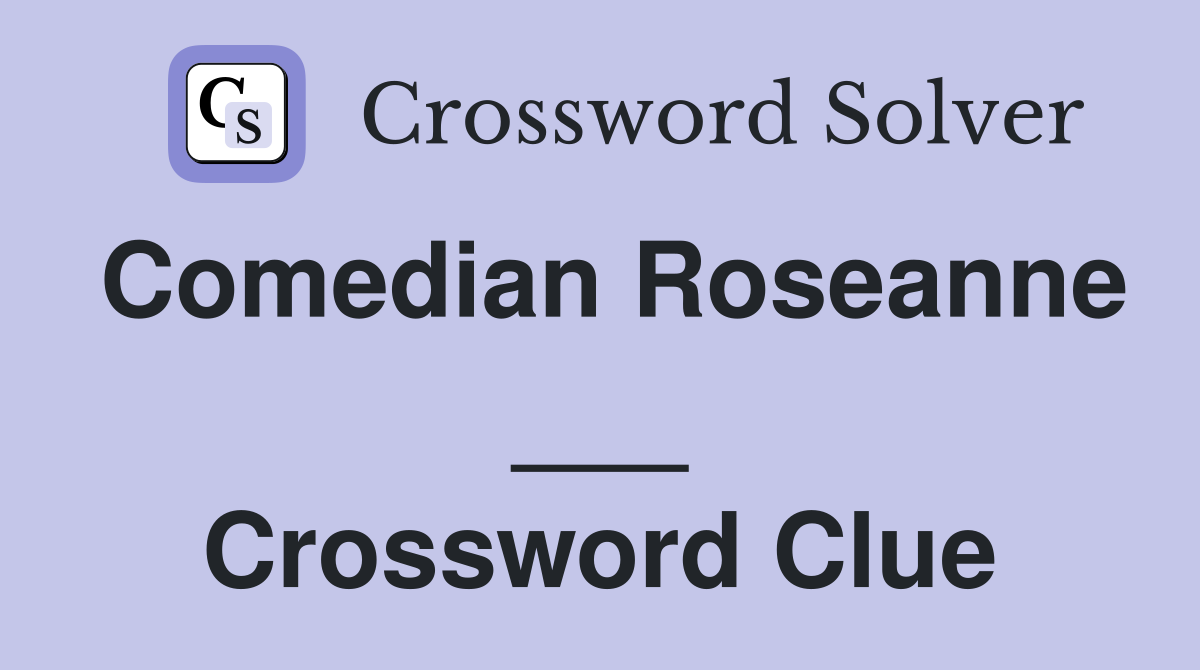 Comedian Roseanne ___ Crossword Clue