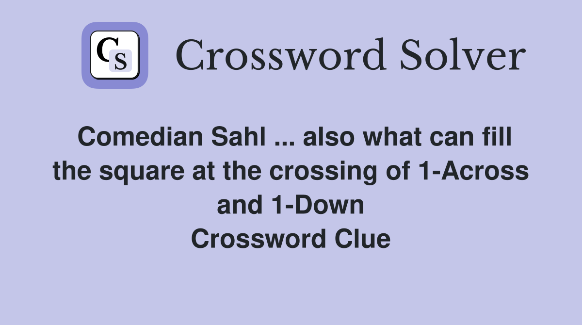 Comedian Sahl ... also what can fill the square at the crossing of 1-Across and 1-Down Crossword Clue
