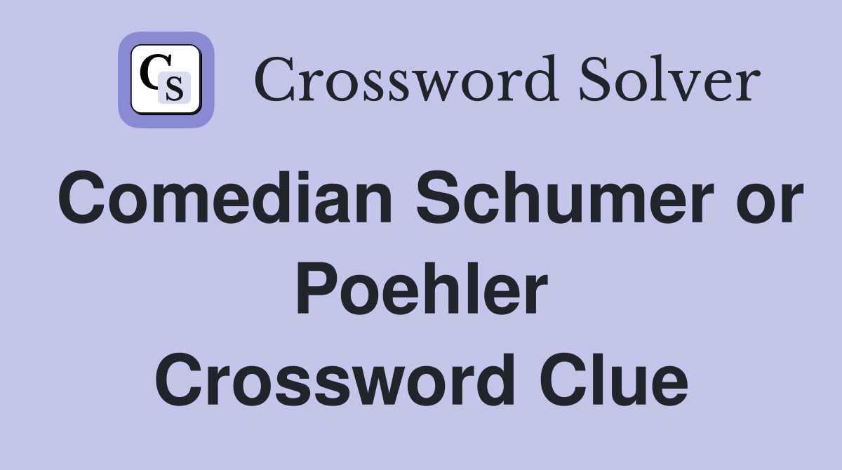 Comedian Schumer or Poehler Crossword Clue