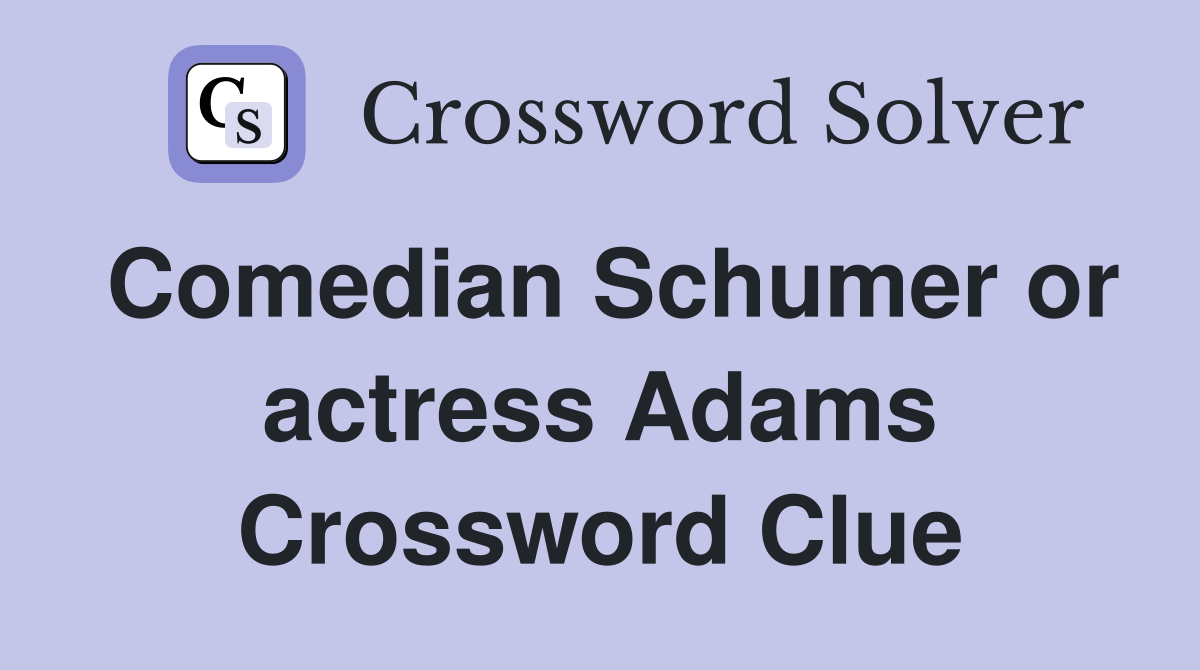 Comedian Schumer or actress Adams Crossword Clue
