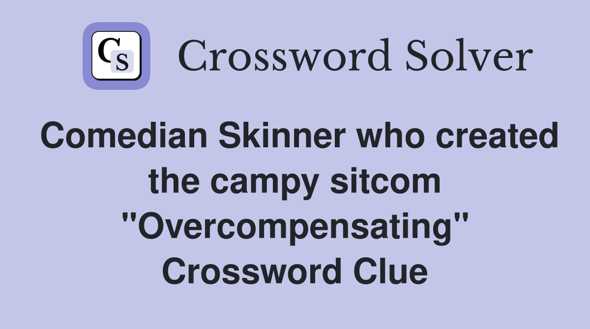 Comedian Skinner who created the campy sitcom "Overcompensating" Crossword Clue