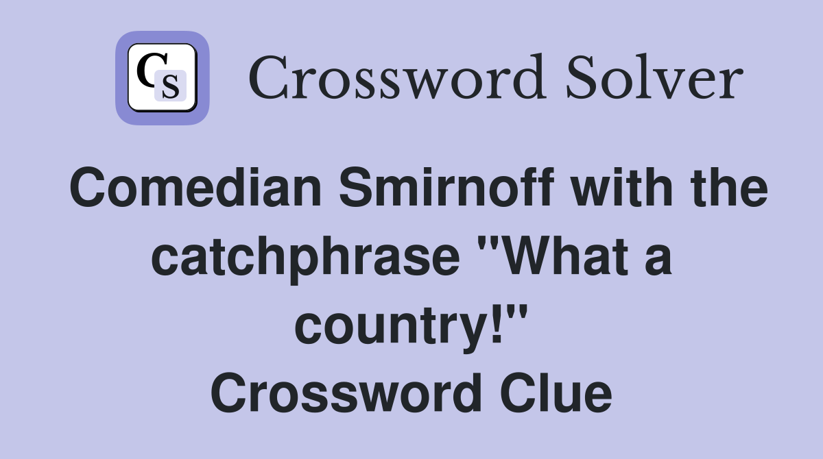 Comedian Smirnoff with the catchphrase "What a country!" Crossword Clue