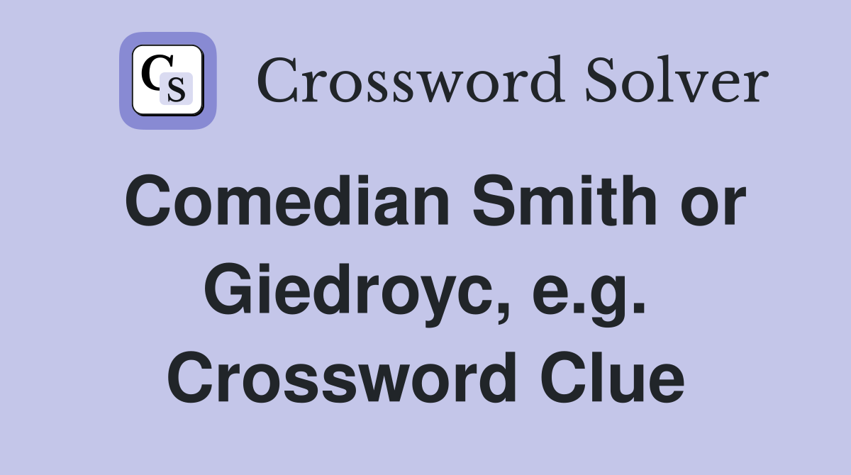 Comedian Smith or Giedroyc, e.g. Crossword Clue