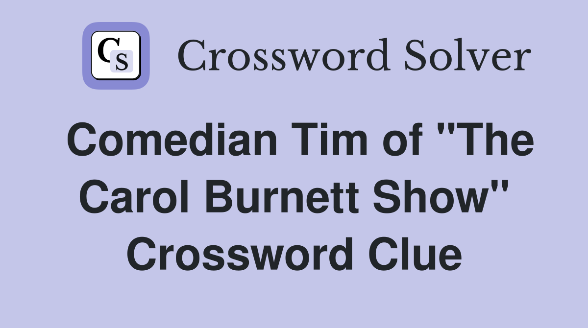 Comedian Tim of "The Carol Burnett Show" Crossword Clue