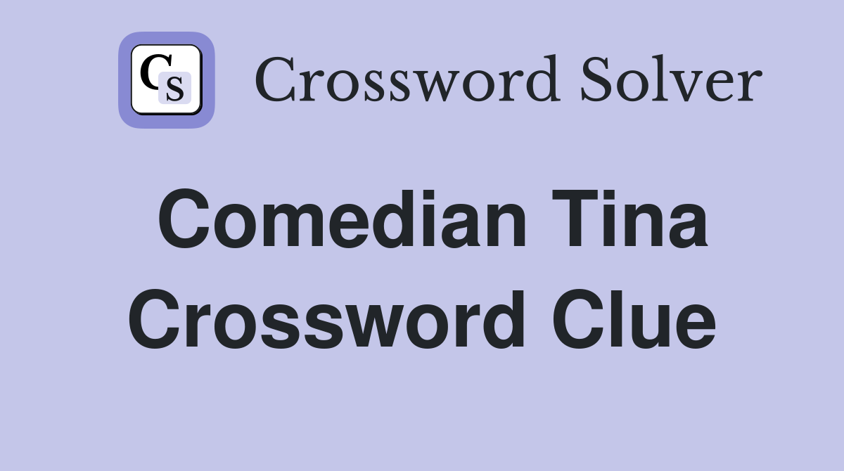 Comedian Tina Crossword Clue