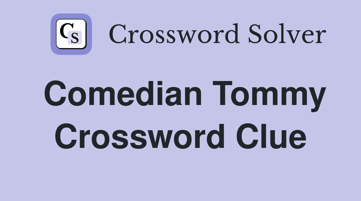 Comedian Tommy Crossword Clue