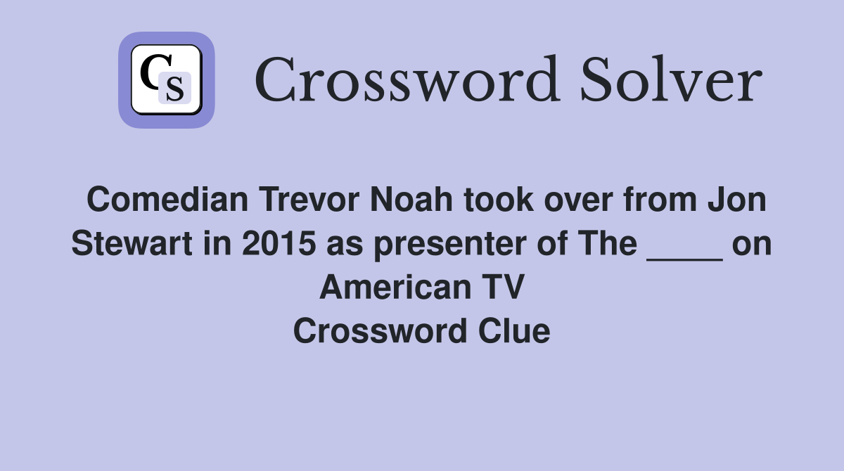 Comedian Trevor Noah took over from Jon Stewart in 2015 as presenter of The ____ on American TV Crossword Clue