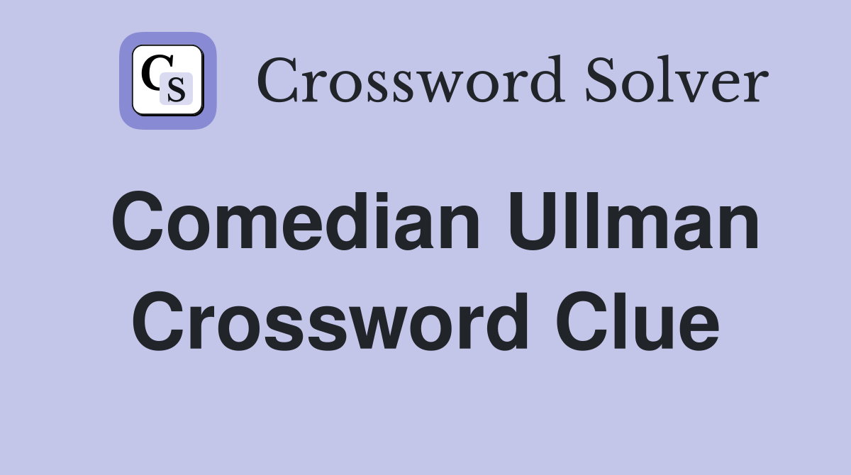 Comedian Ullman Crossword Clue