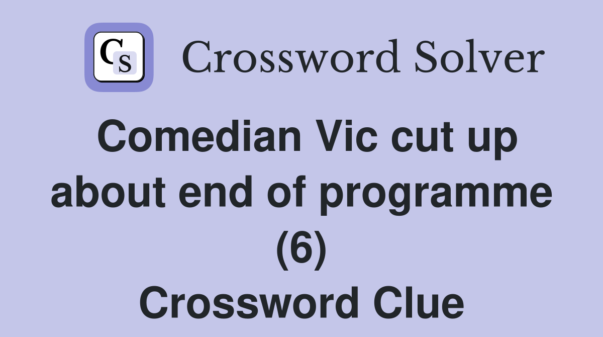 Comedian Vic cut up about end of programme (6) Crossword Clue