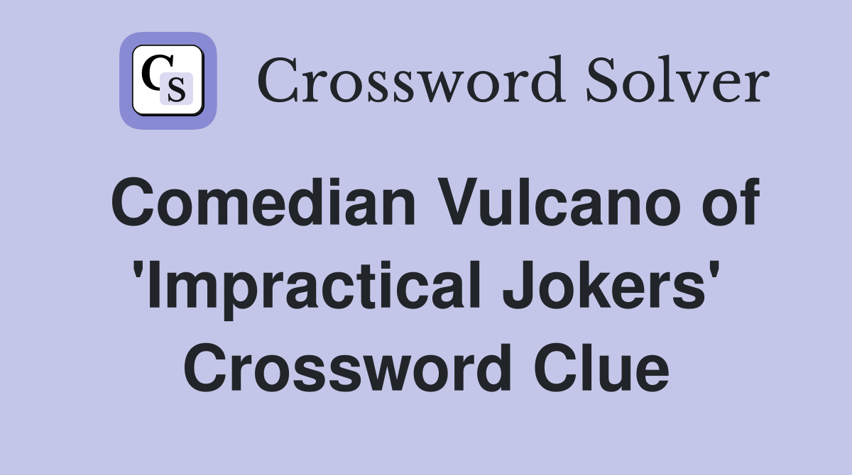 Comedian Vulcano of 'Impractical Jokers' Crossword Clue