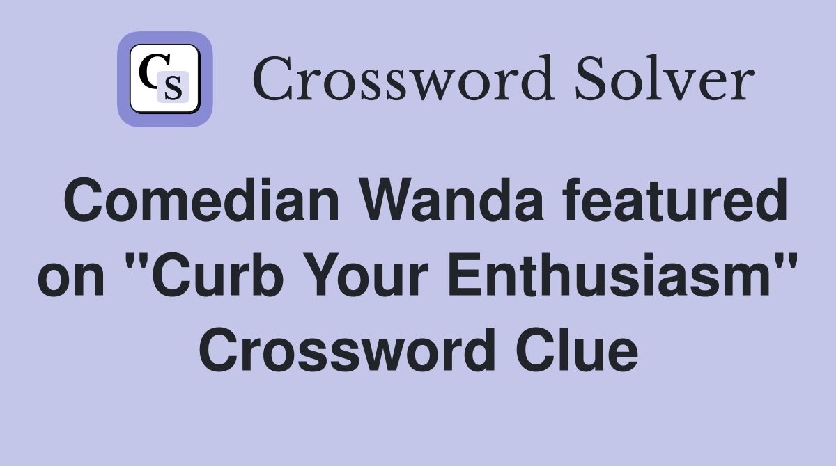 Comedian Wanda featured on quot Curb Your Enthusiasm quot Crossword Clue
