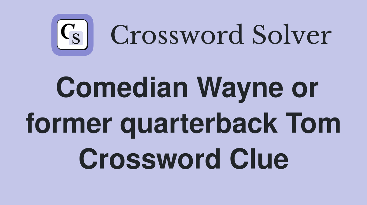Comedian Wayne or former quarterback Tom Crossword Clue