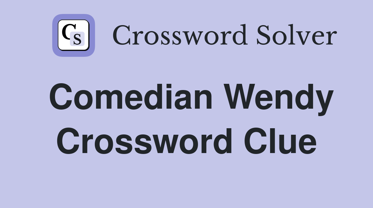 Comedian Wendy Crossword Clue