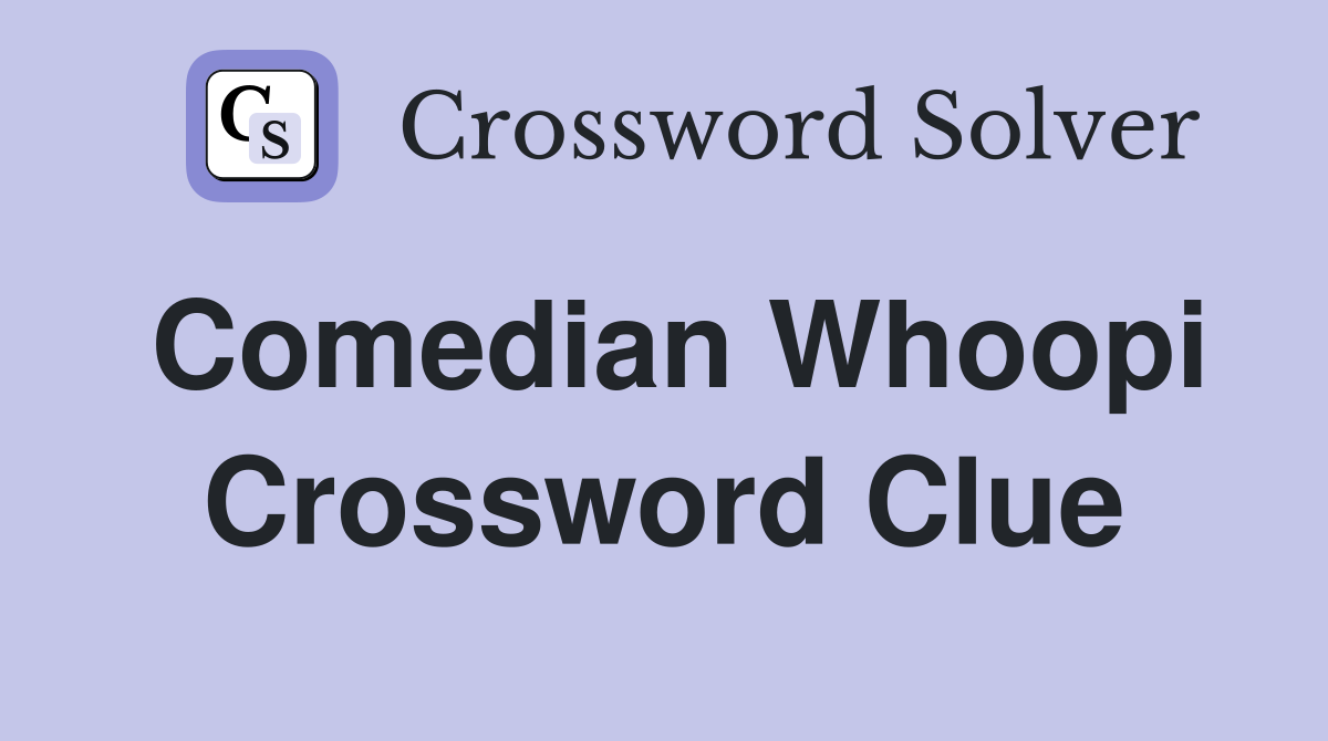 Comedian Whoopi Crossword Clue