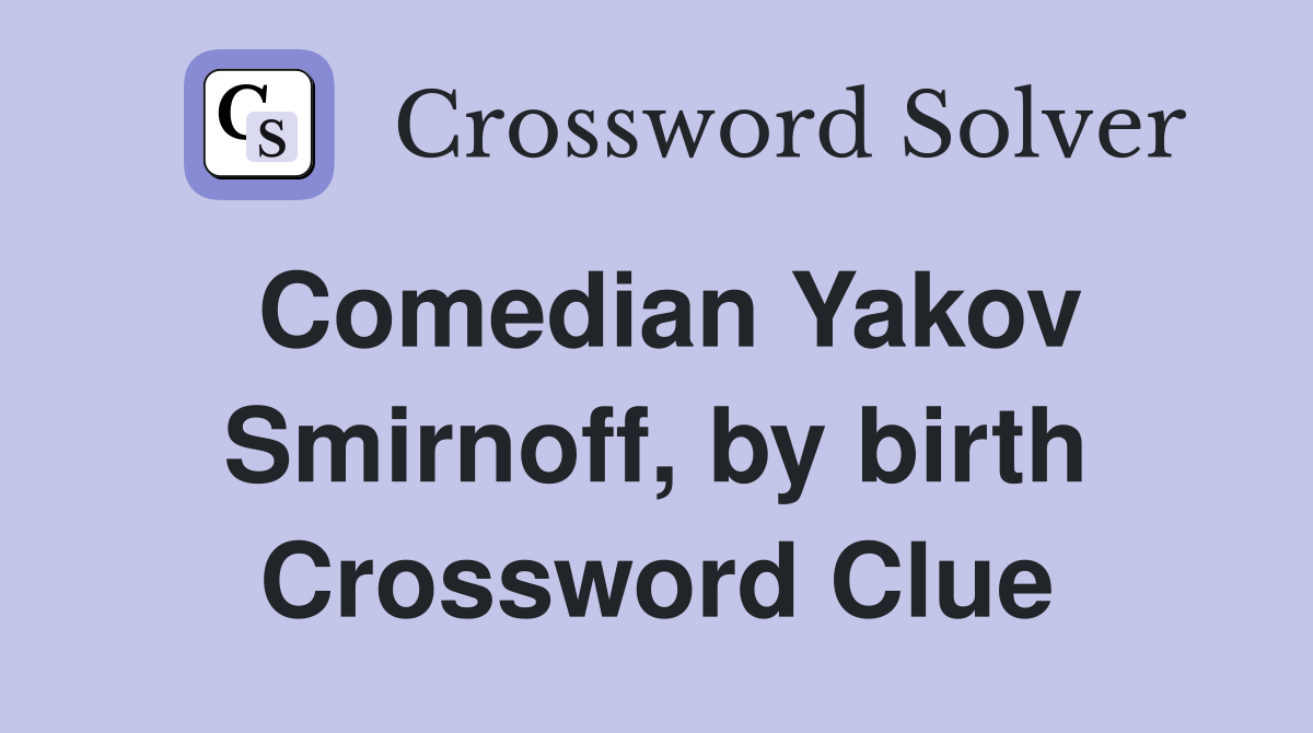 Comedian Yakov Smirnoff, by birth Crossword Clue