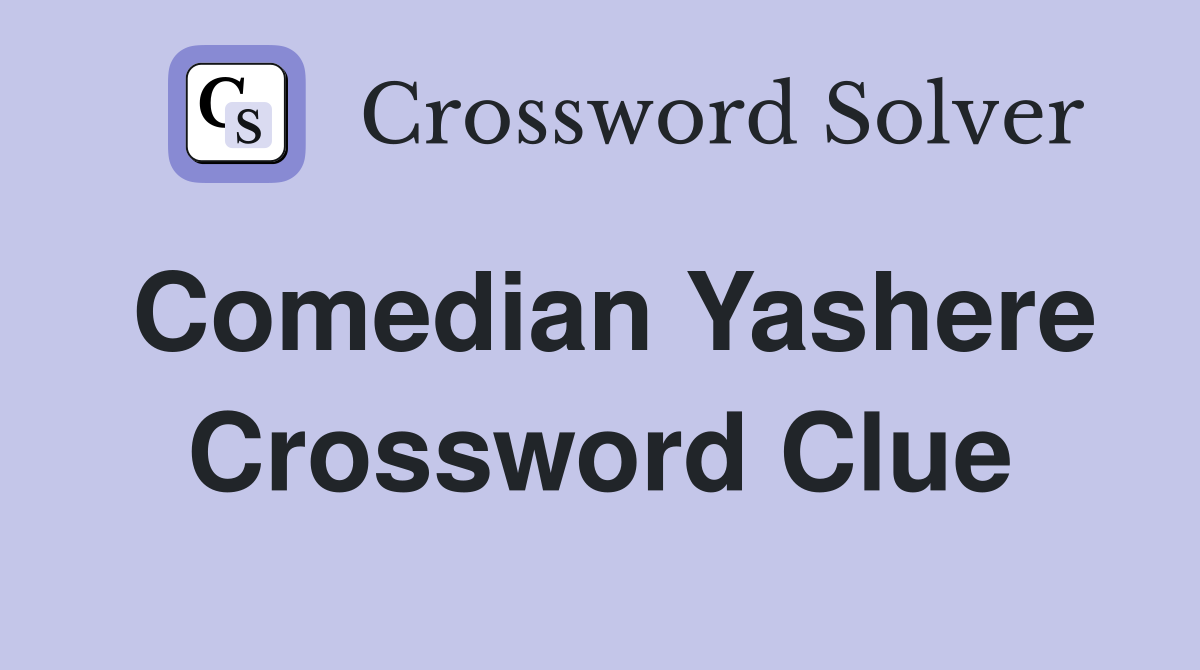 Comedian Yashere Crossword Clue