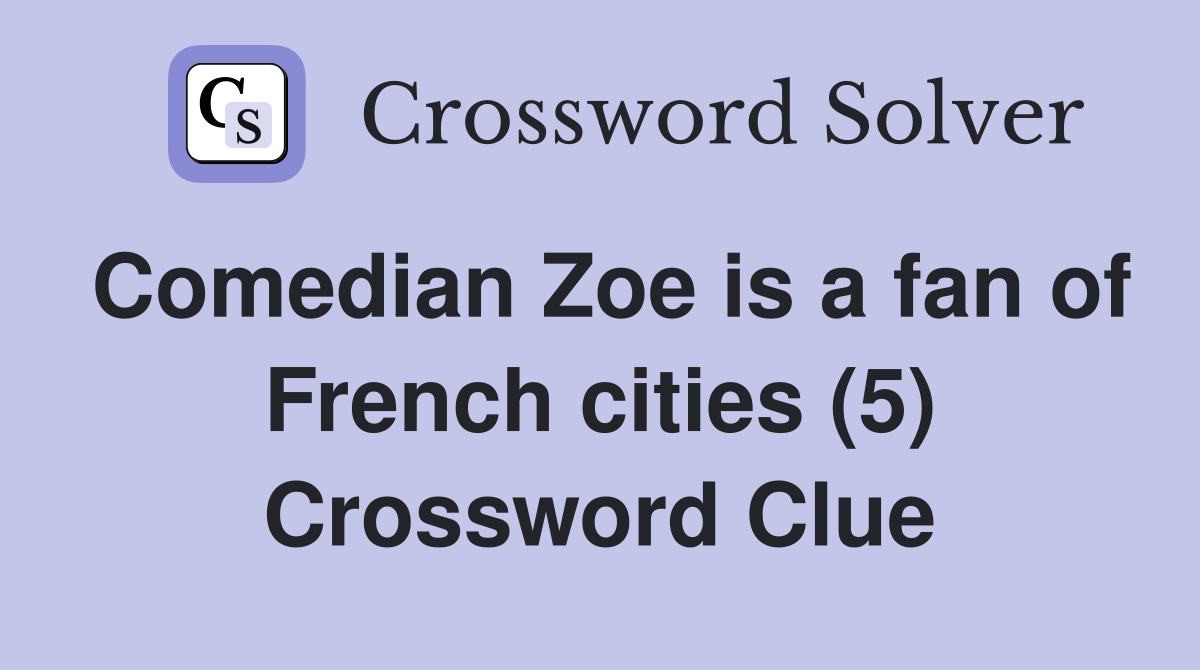 Comedian Zoe is a fan of French cities (5) Crossword Clue