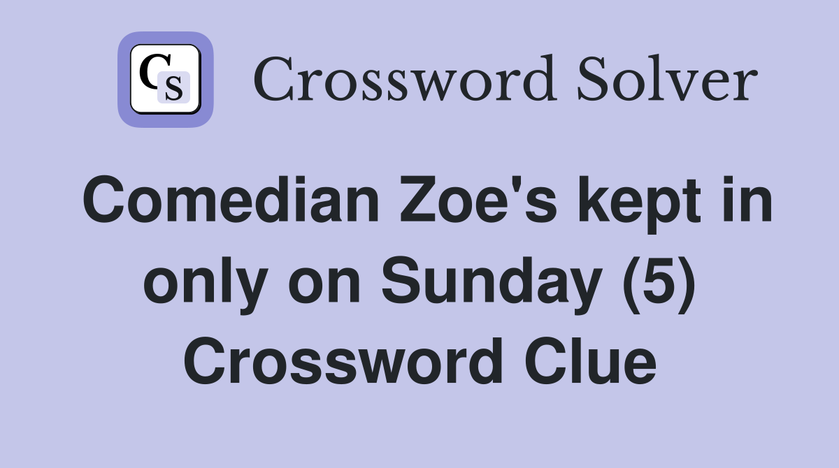 Comedian Zoe's kept in only on Sunday (5) Crossword Clue