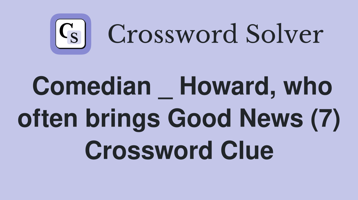 Comedian _ Howard, who often brings Good News (7) Crossword Clue