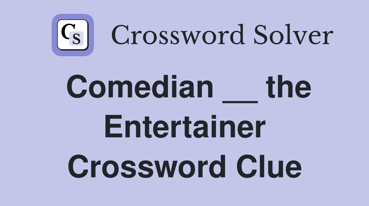 Comedian __ the Entertainer Crossword Clue