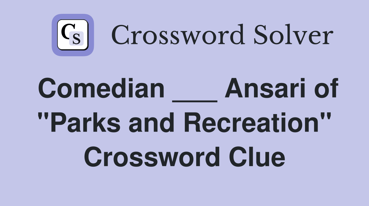 Comedian ___ Ansari of "Parks and Recreation" Crossword Clue