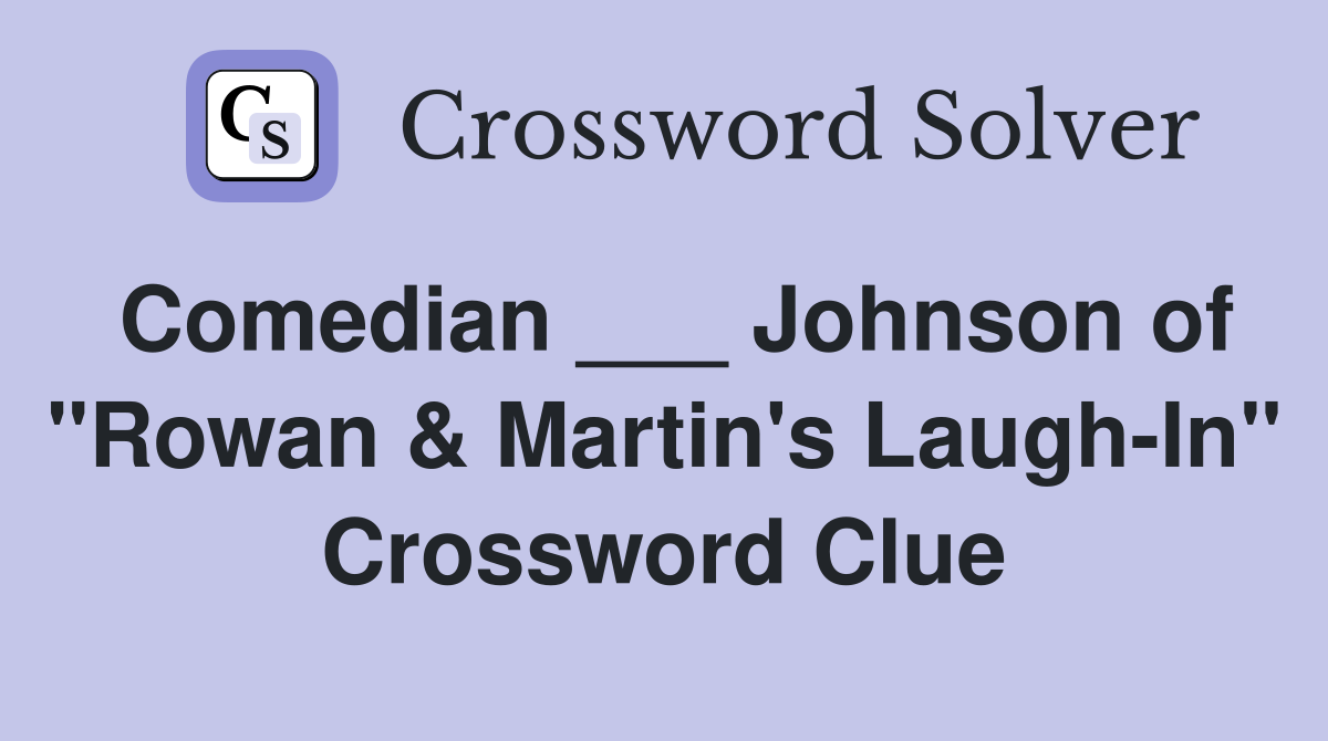 Comedian ___ Johnson of "Rowan & Martin's Laugh-In" Crossword Clue