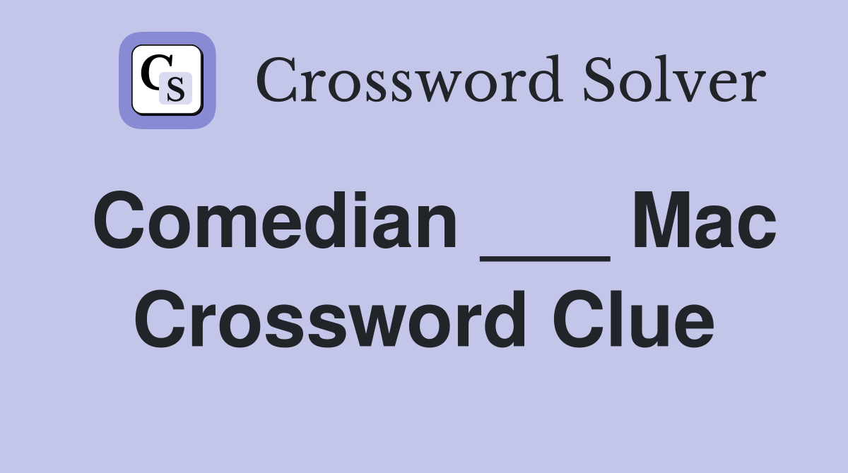 Comedian ___ Mac Crossword Clue