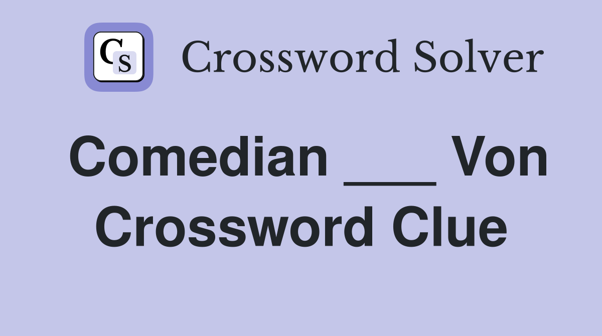 Comedian ___ Von Crossword Clue