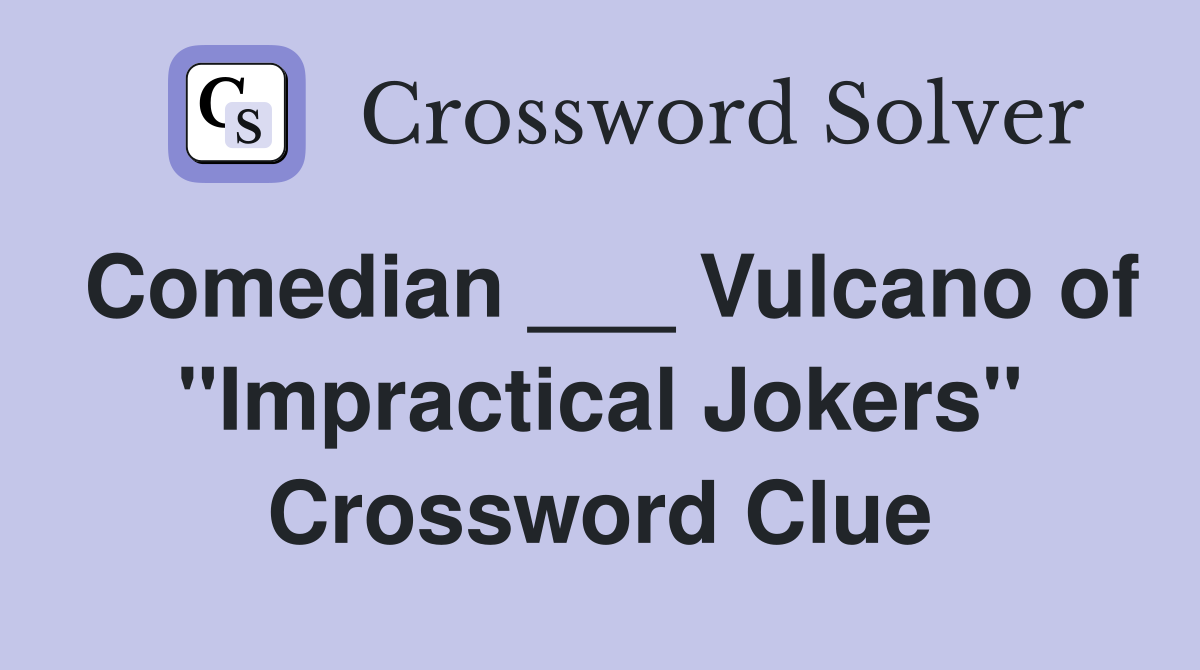 Comedian ___ Vulcano of "Impractical Jokers" Crossword Clue