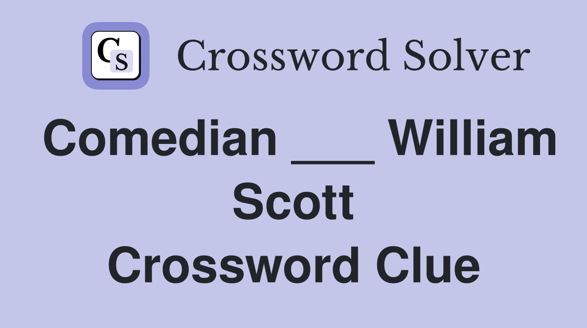 Comedian ___ William Scott Crossword Clue