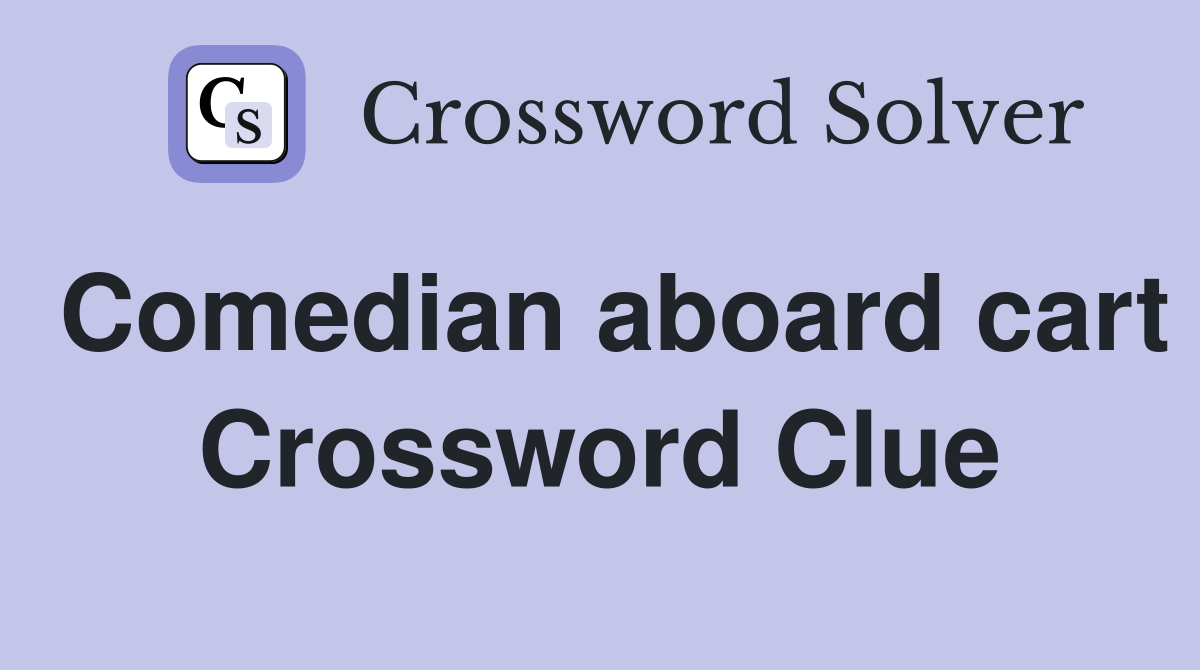 Comedian aboard cart Crossword Clue