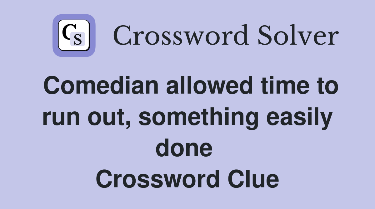 Comedian allowed time to run out, something easily done  Crossword Clue