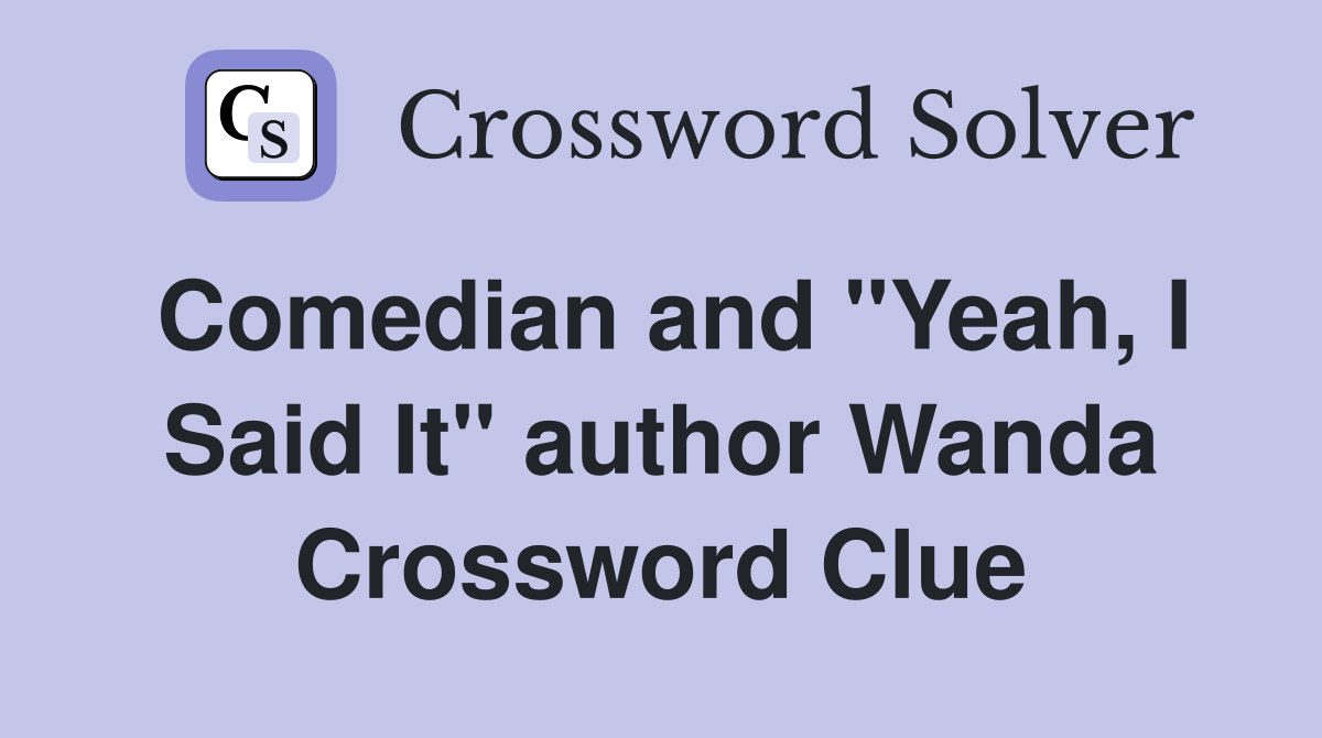 Comedian and "Yeah, I Said It" author Wanda Crossword Clue