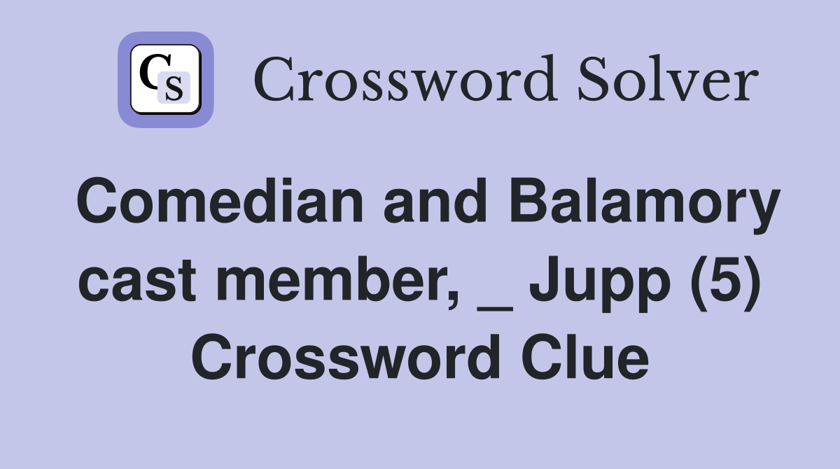 Comedian and Balamory cast member, _ Jupp (5) Crossword Clue