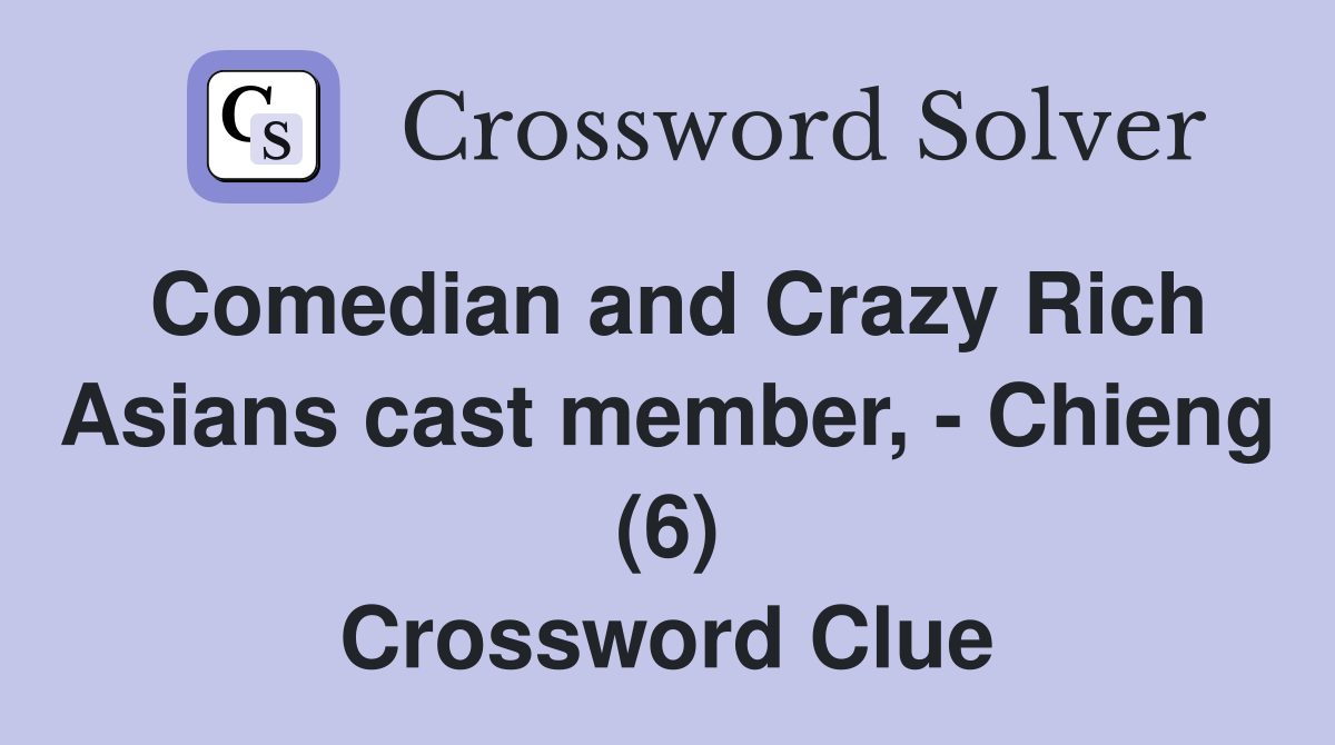 Comedian and Crazy Rich Asians cast member, - Chieng (6) Crossword Clue