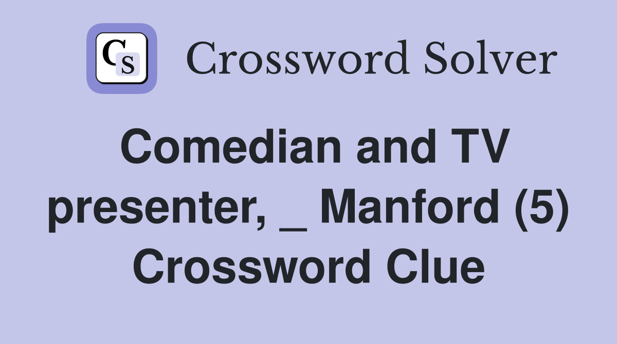 Comedian and TV presenter, _ Manford (5) Crossword Clue