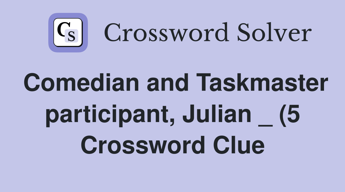 Comedian and Taskmaster participant Julian (5) Crossword Clue Comedian and Taskmaster participant Julian (5) Crossword Clue