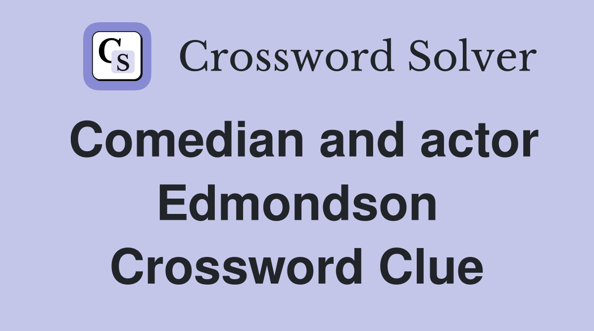 Comedian and actor Edmondson Crossword Clue