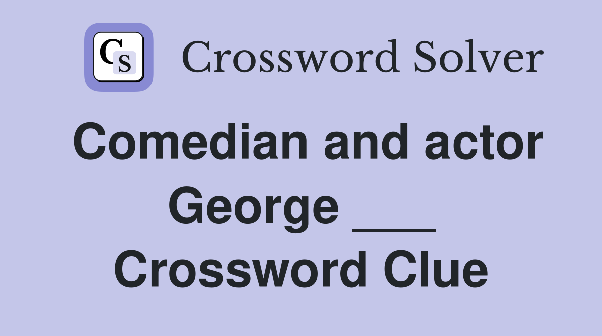 Comedian and actor George ___ Crossword Clue
