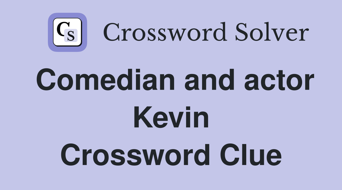 Comedian and actor Kevin Crossword Clue