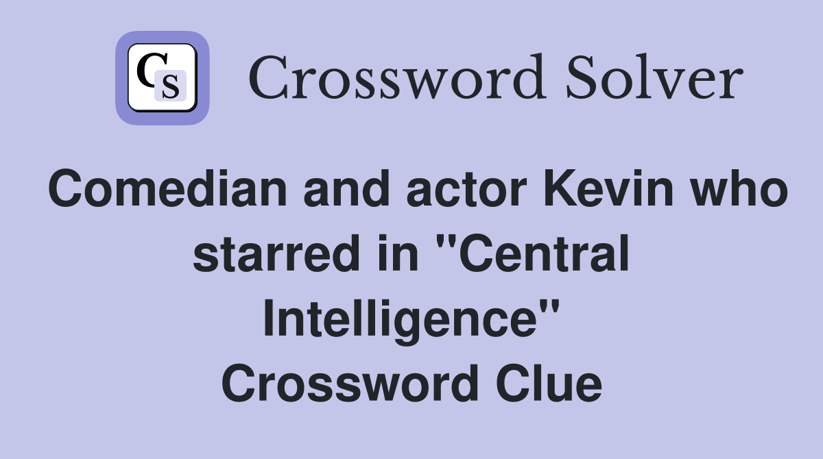 Comedian and actor Kevin who starred in "Central Intelligence" Crossword Clue