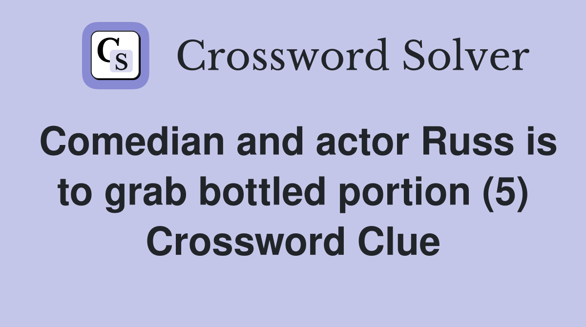 Comedian and actor Russ is to grab bottled portion (5) Crossword Clue